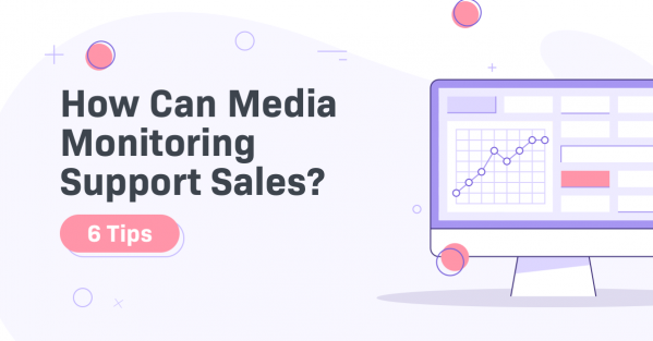 How Can Media Monitoring Support Sales? – 6 Tips - LianaTech.com